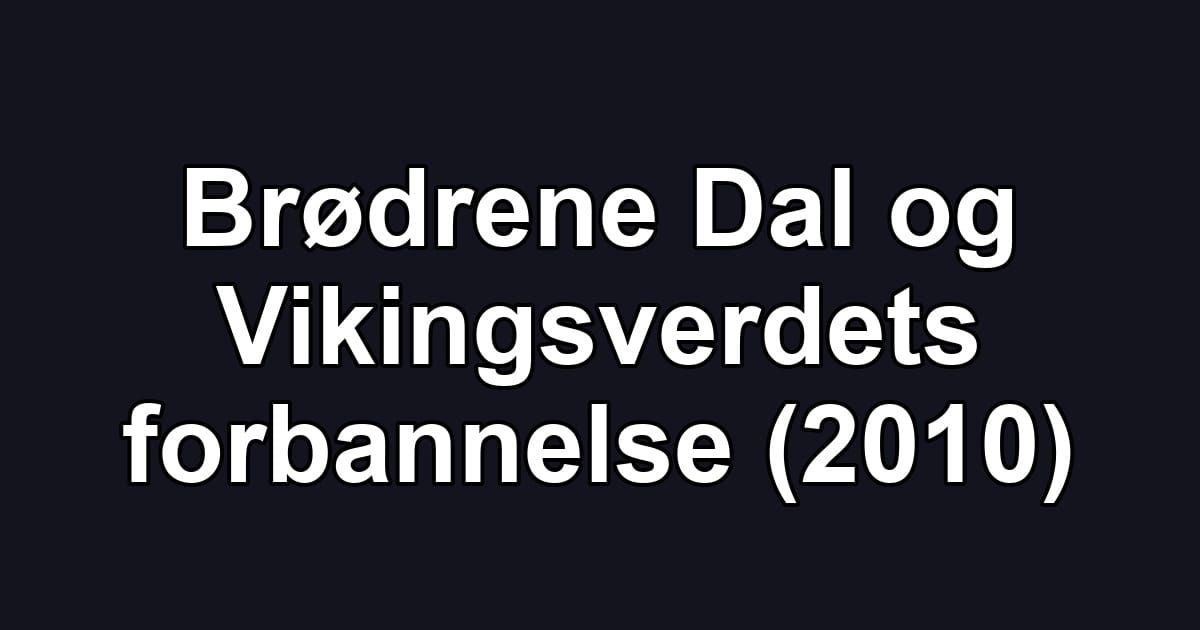 Brødrene Dal og Vikingsverdets forbannelse (2010)