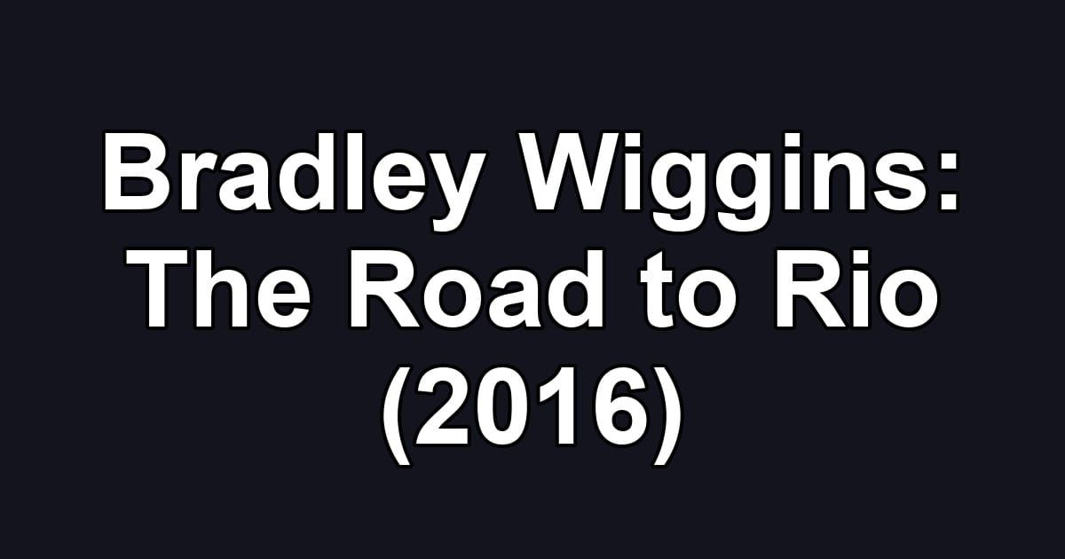 Bradley Wiggins: The Road to Rio (2016)
