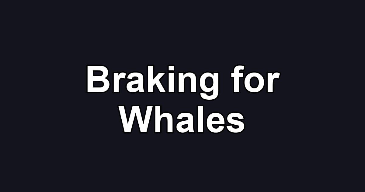 Braking for Whales