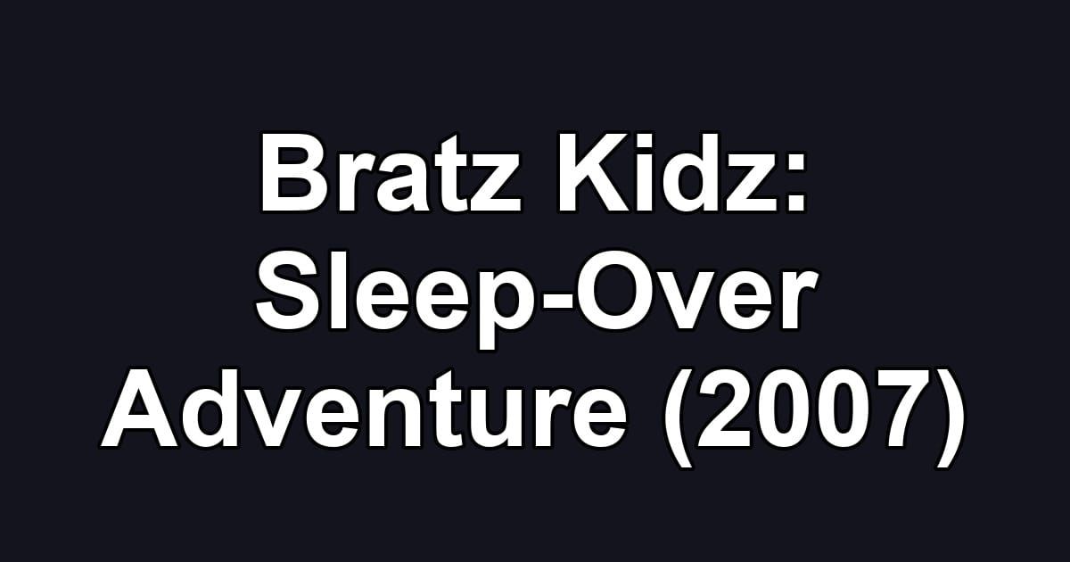Bratz Kidz: Sleep-Over Adventure (2007)
