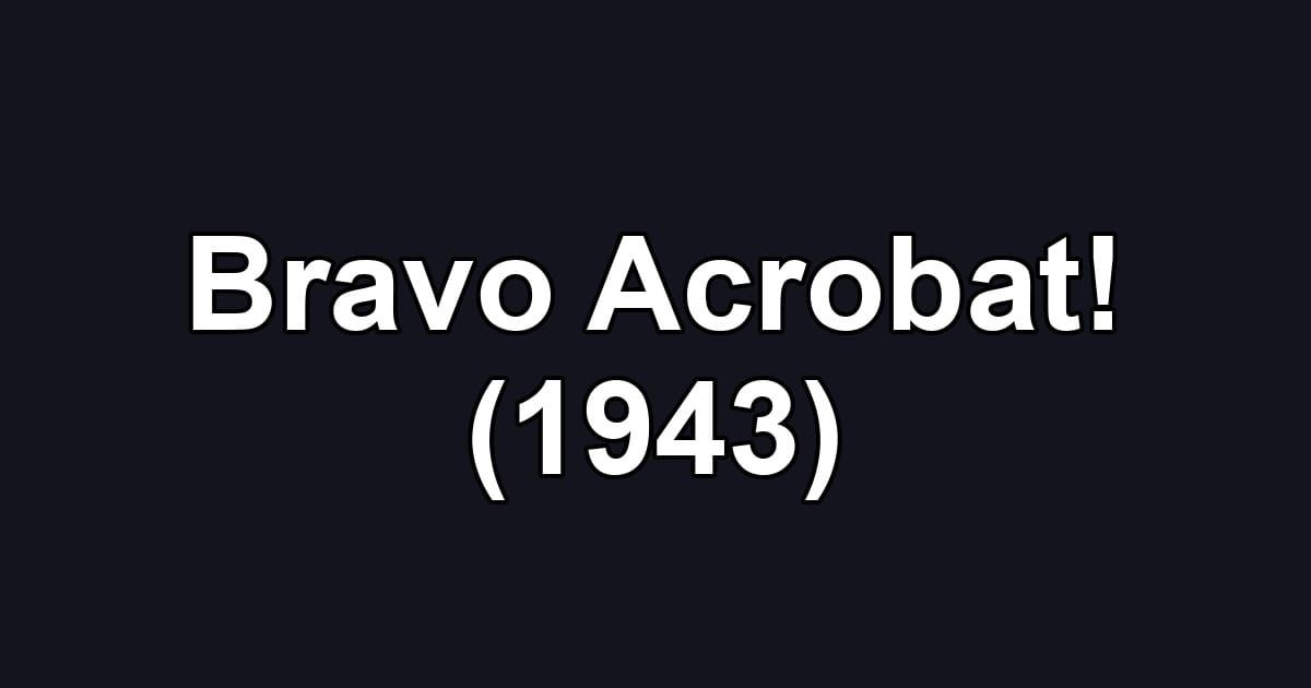 Bravo Acrobat! (1943)
