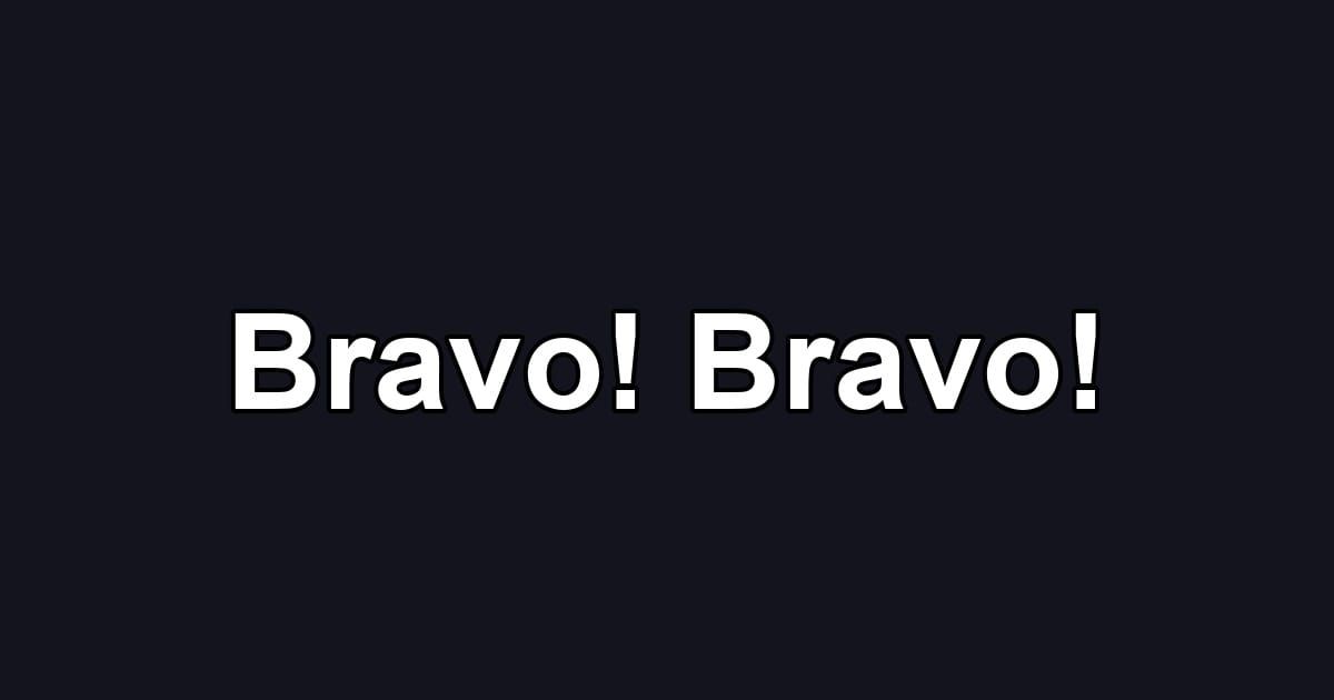 Bravo! Bravo!