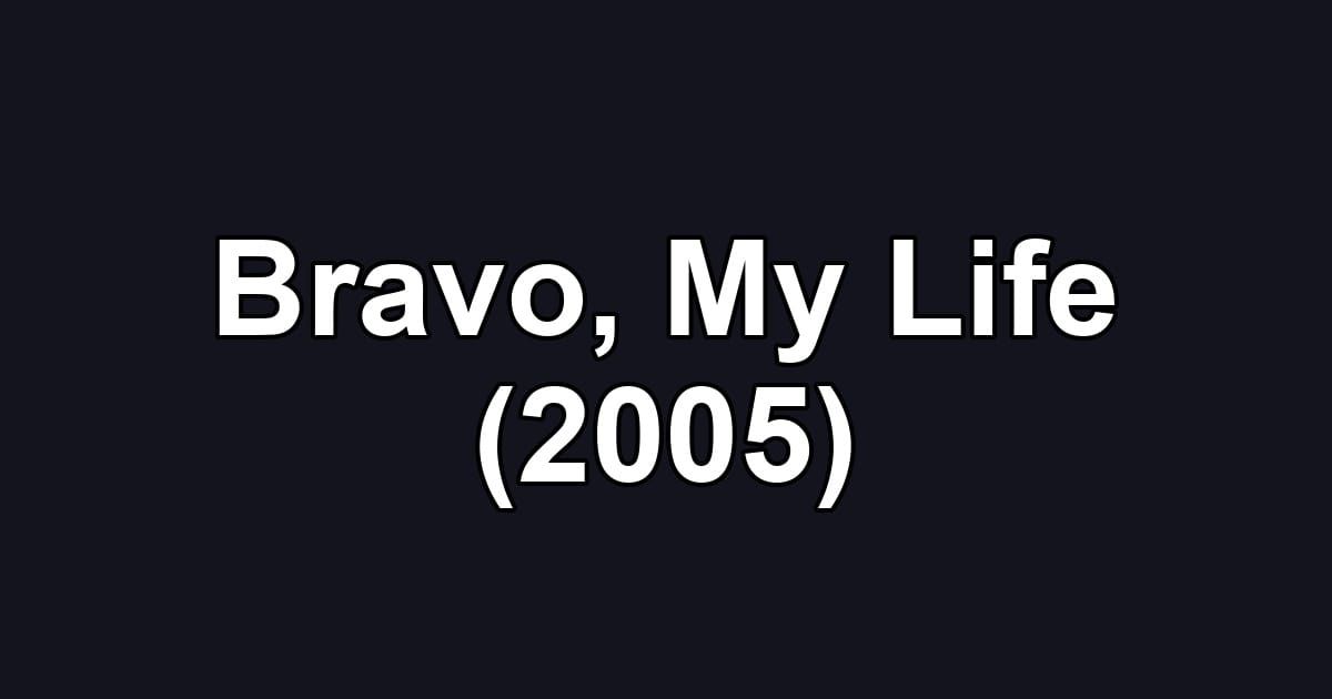 Bravo, My Life (2005)