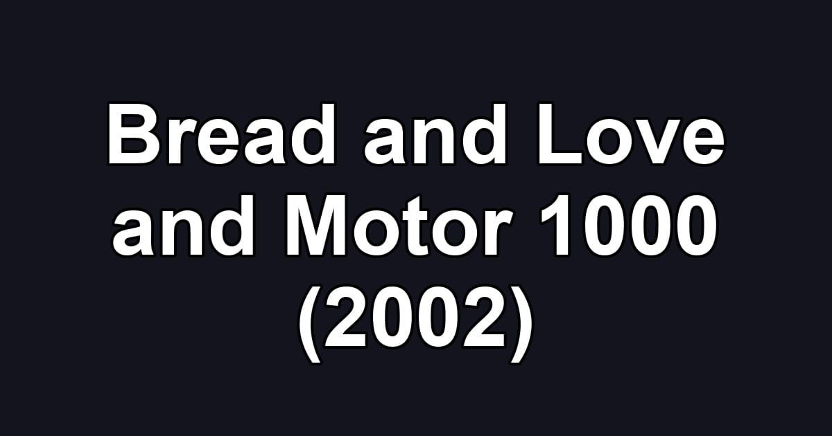 Bread and Love and Motor 1000 (2002)