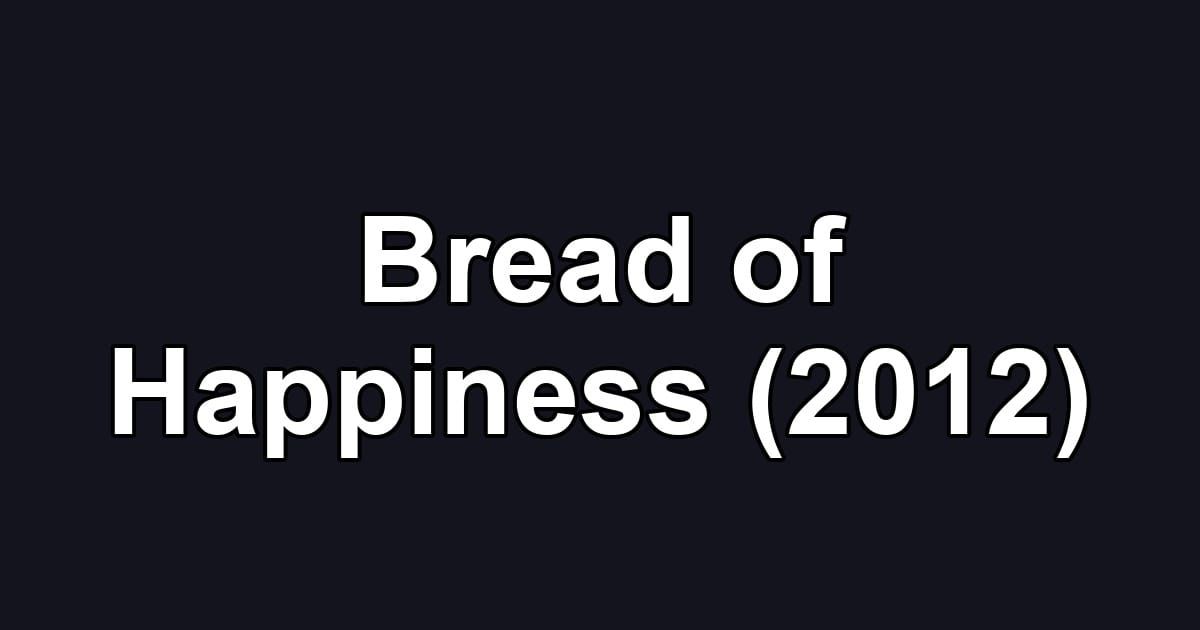 Bread of Happiness (2012)
