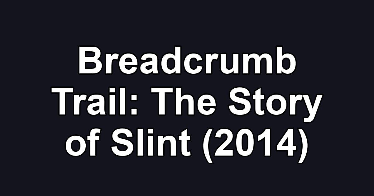Breadcrumb Trail: The Story of Slint (2014)