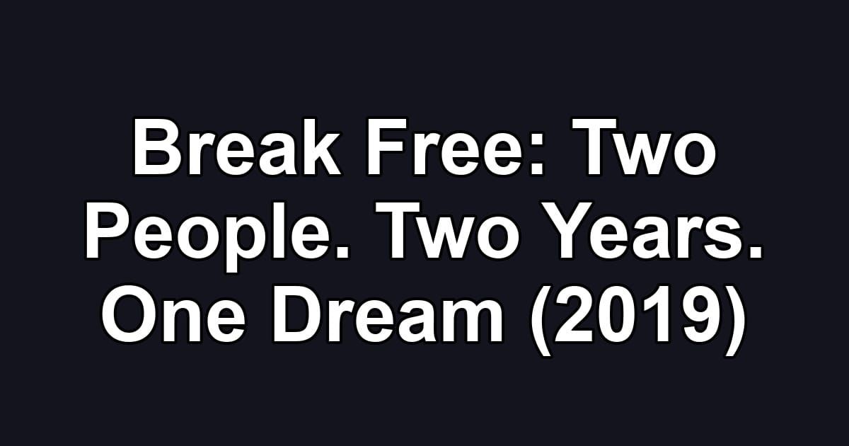 Break Free: Two People. Two Years. One Dream (2019)