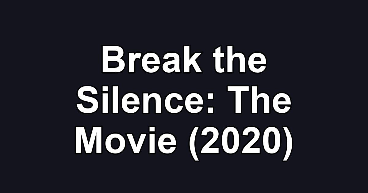 Break the Silence: The Movie (2020)