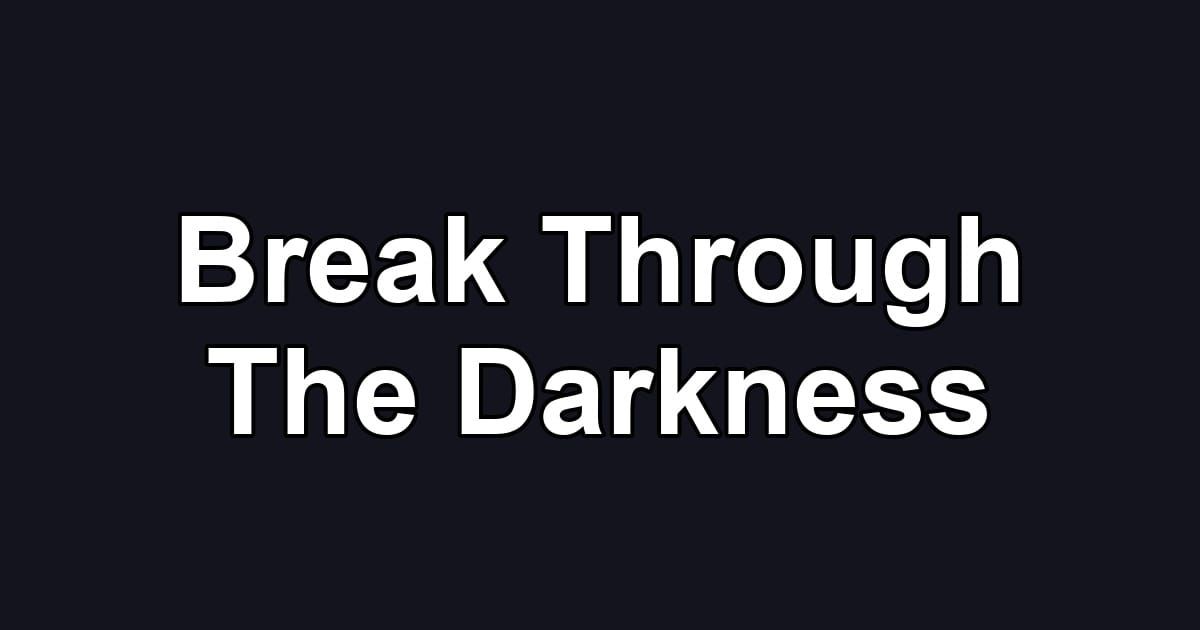 Break Through The Darkness