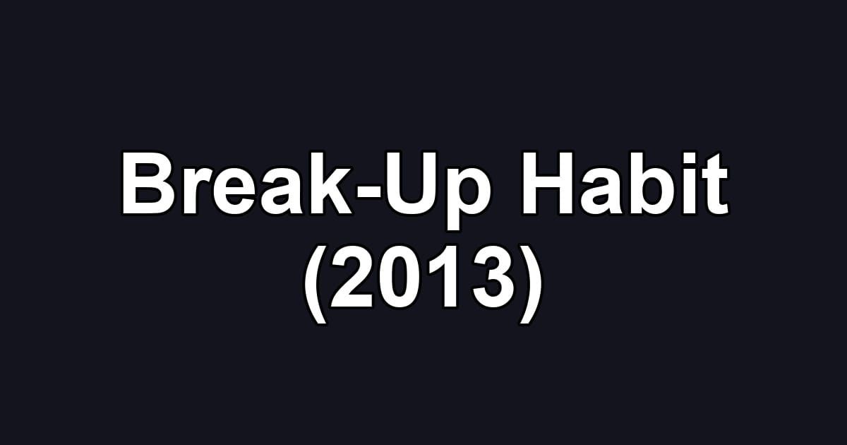 Break-Up Habit (2013)