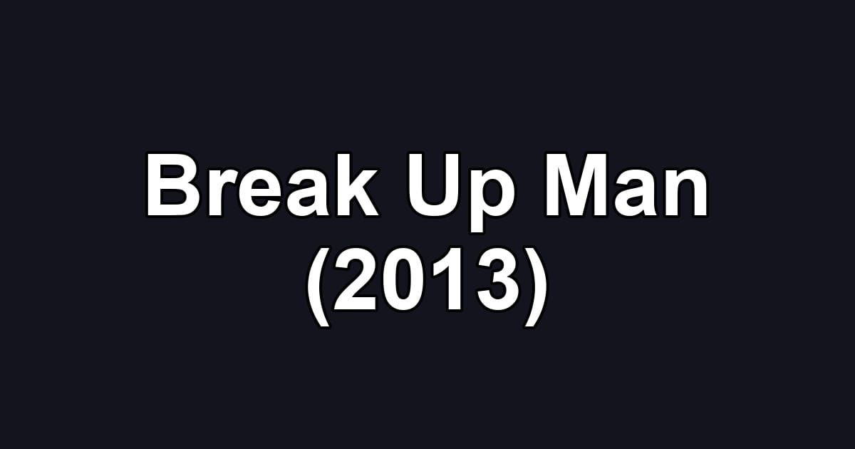 Break Up Man (2013)
