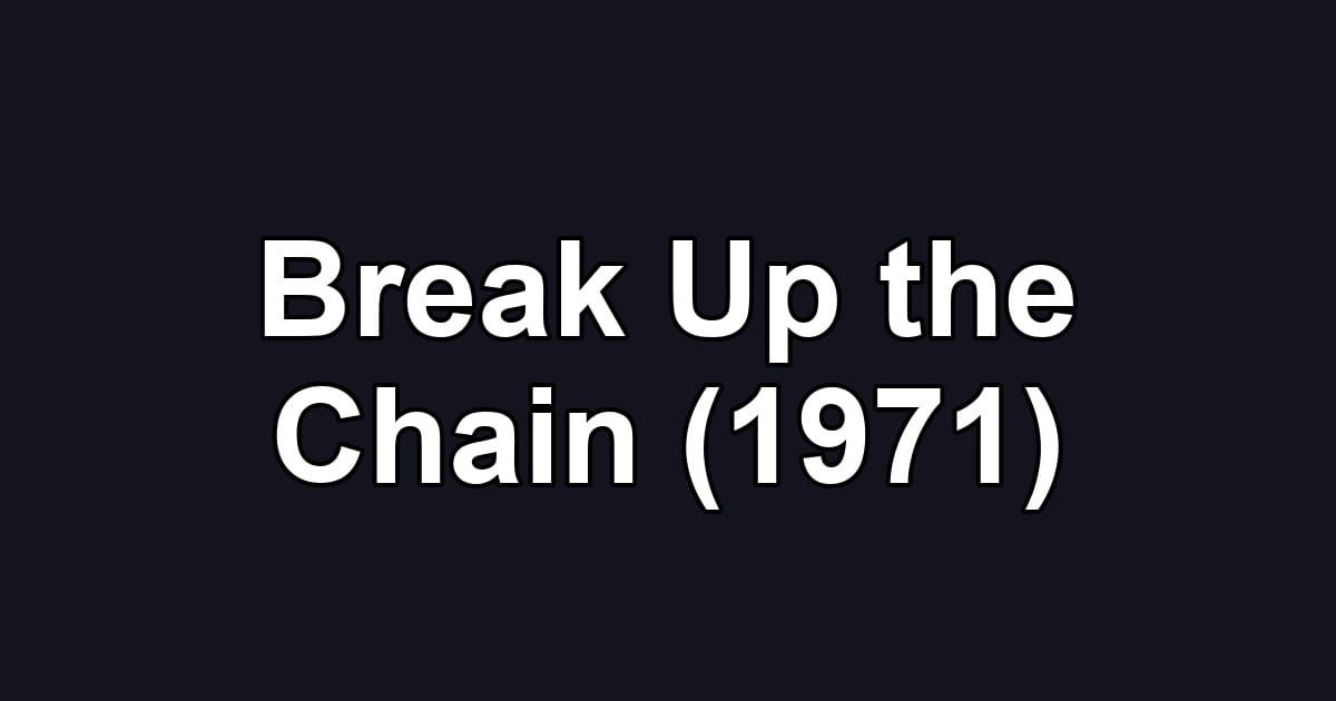 Break Up the Chain (1971)