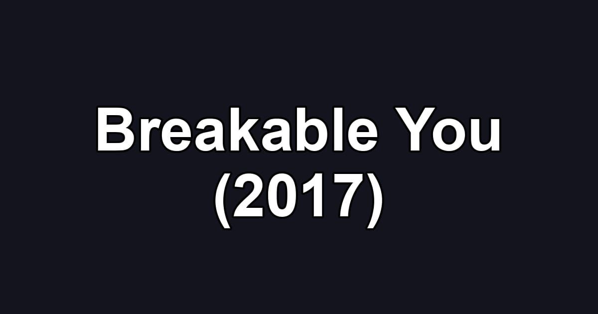 Breakable You (2017)