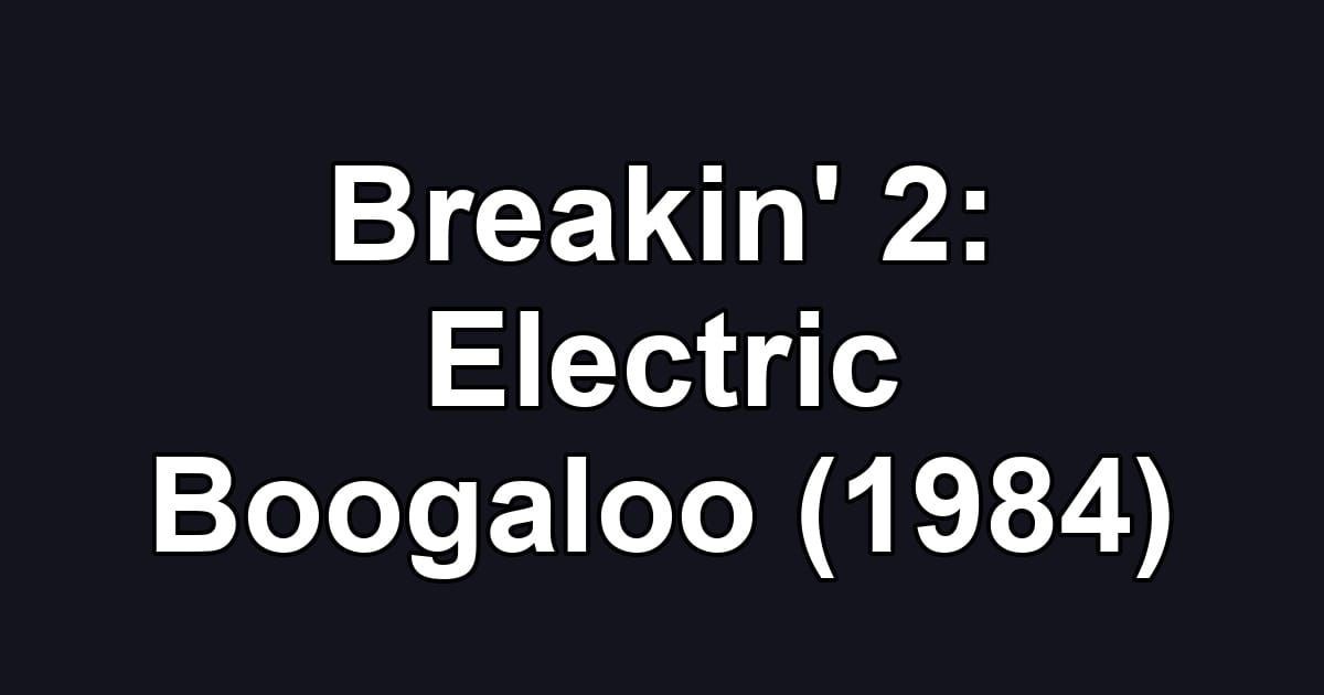 Breakin' 2: Electric Boogaloo (1984)