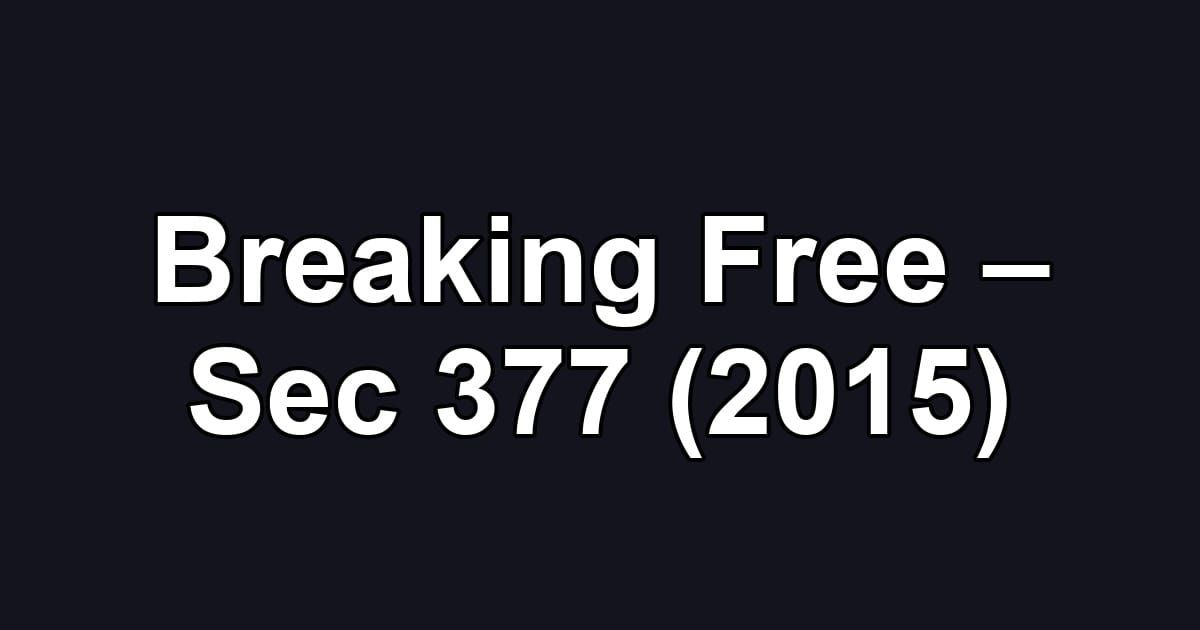 Breaking Free – Sec 377 (2015)