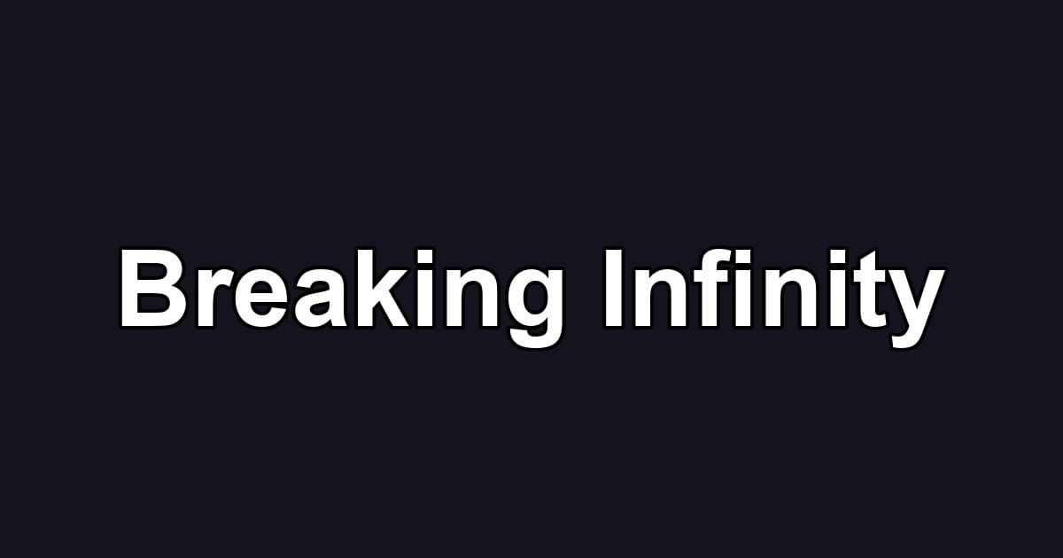 Breaking Infinity