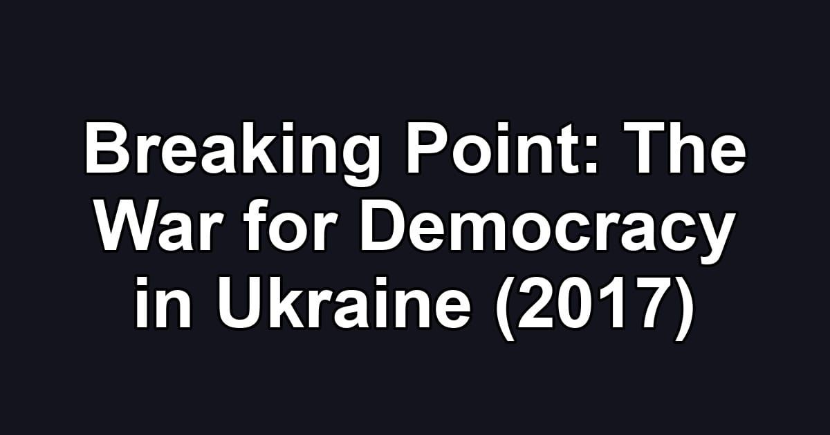 Breaking Point: The War for Democracy in Ukraine (2017)