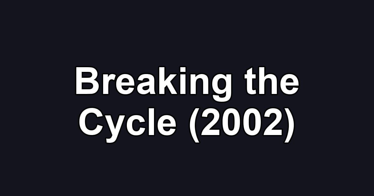 Breaking the Cycle (2002)
