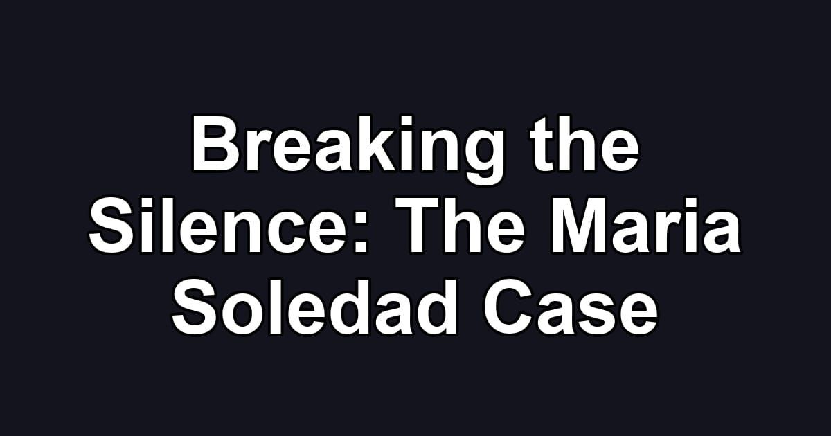 Breaking the Silence: The Maria Soledad Case