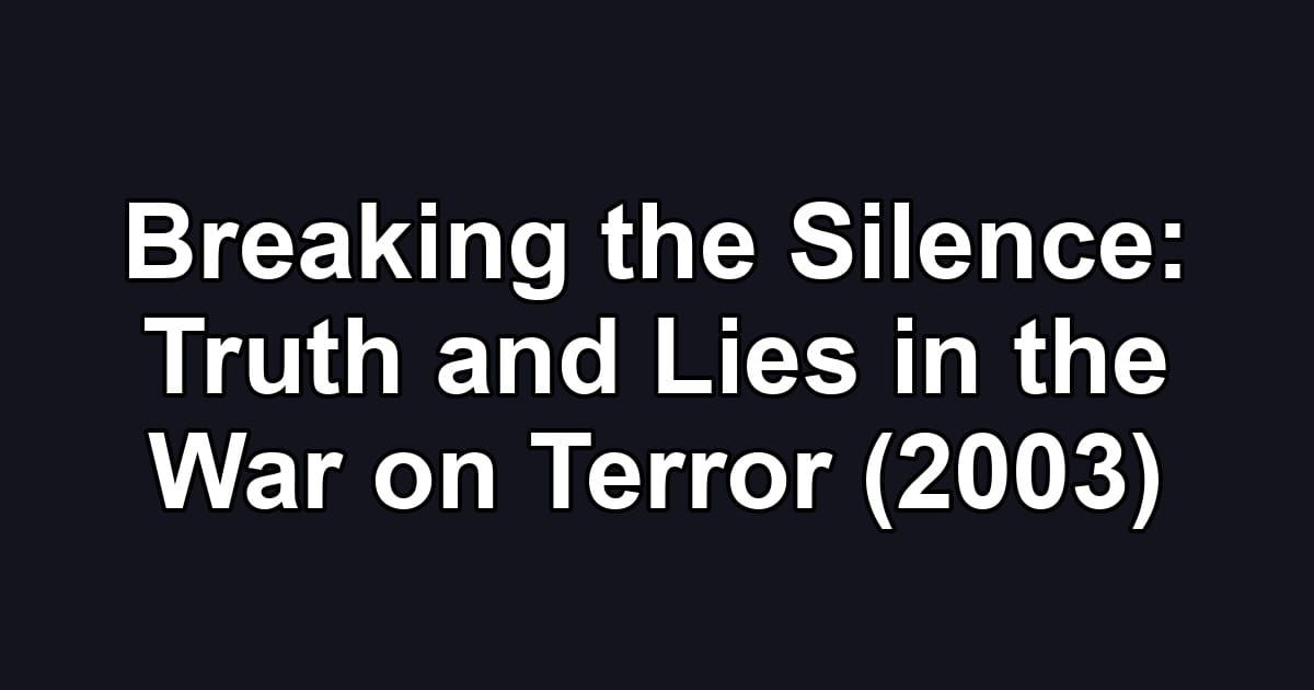 Breaking the Silence: Truth and Lies in the War on Terror (2003)