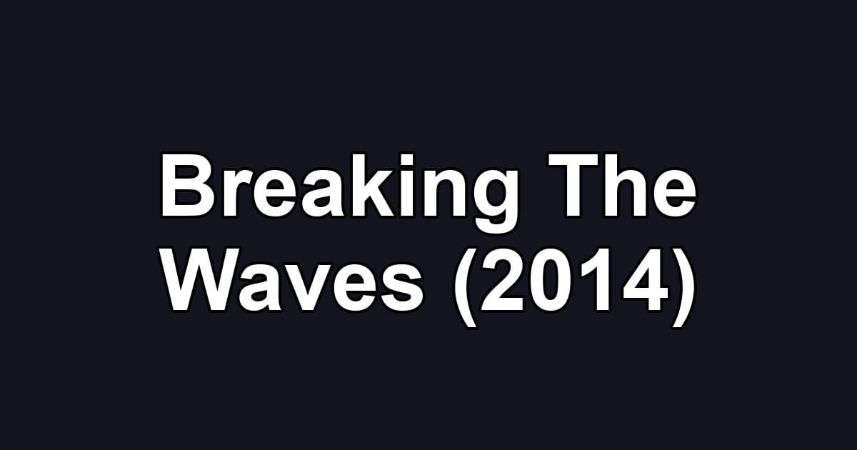 Breaking The Waves (2014)