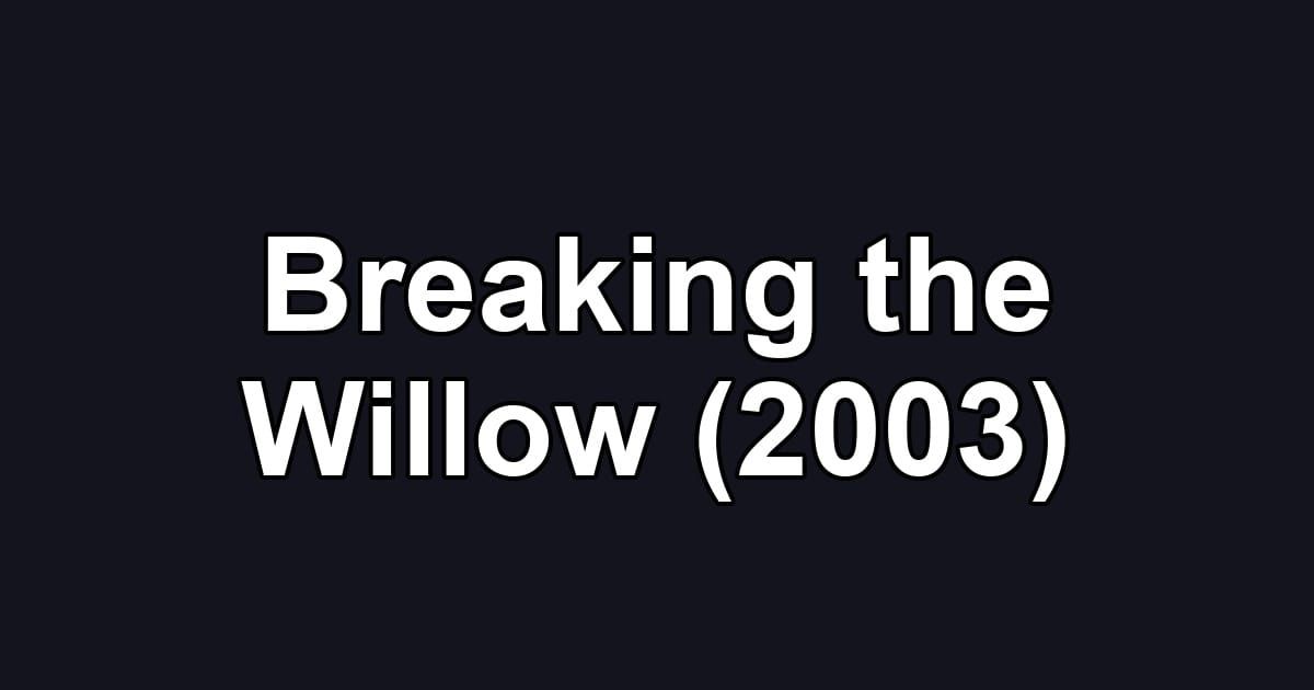 Breaking the Willow (2003)