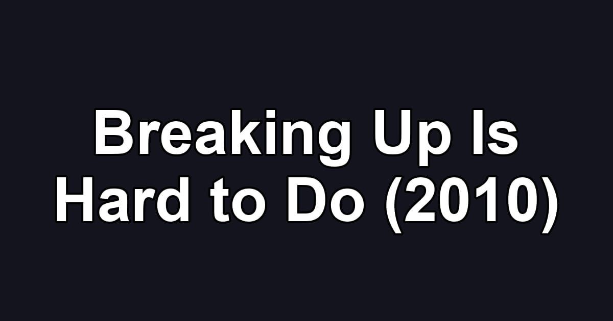 Breaking Up Is Hard to Do (2010)