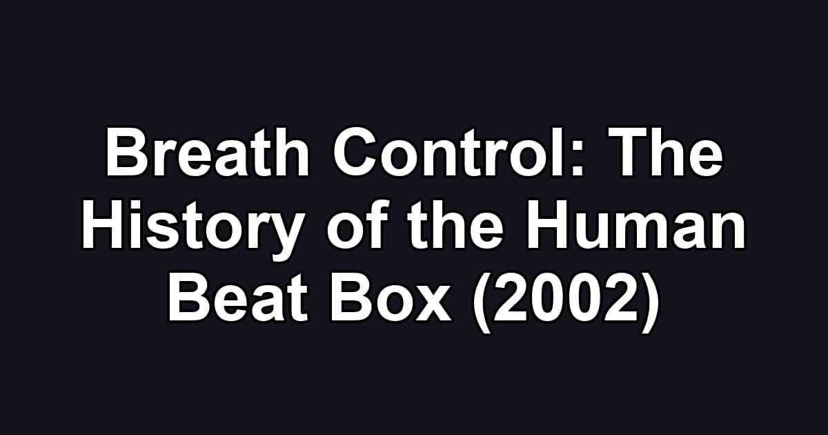 Breath Control: The History of the Human Beat Box (2002)
