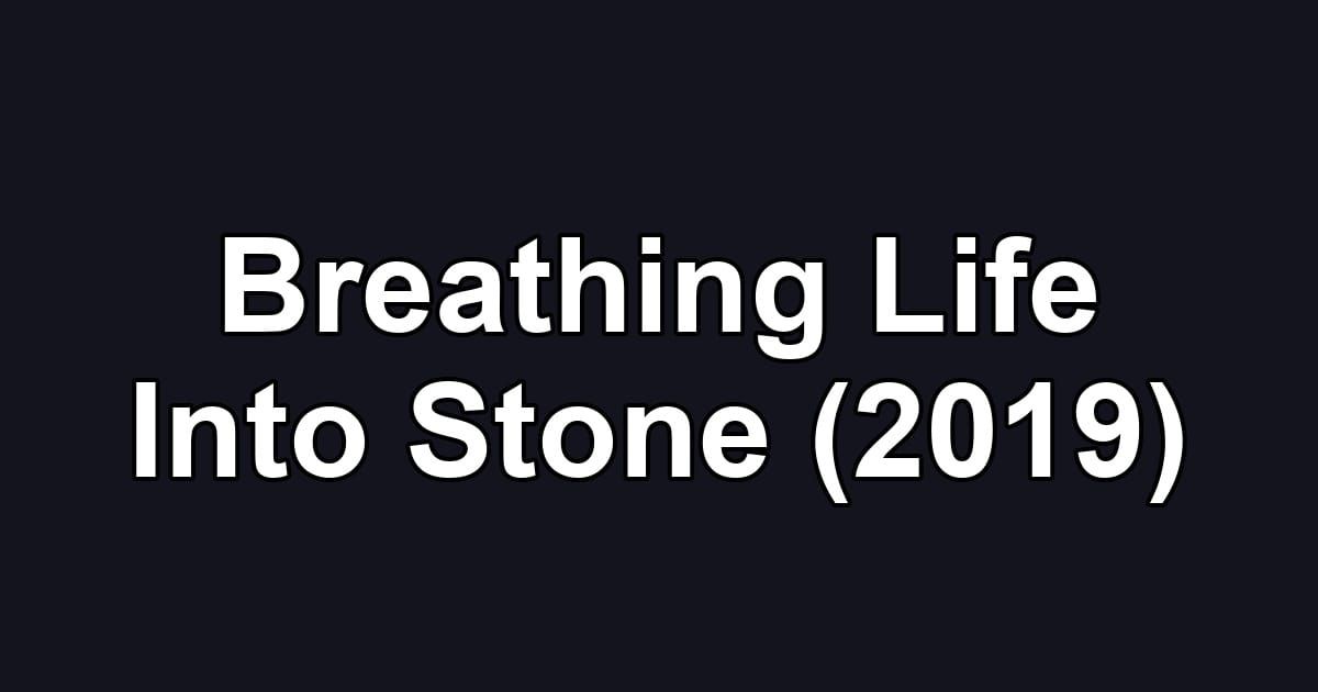 Breathing Life Into Stone (2019)