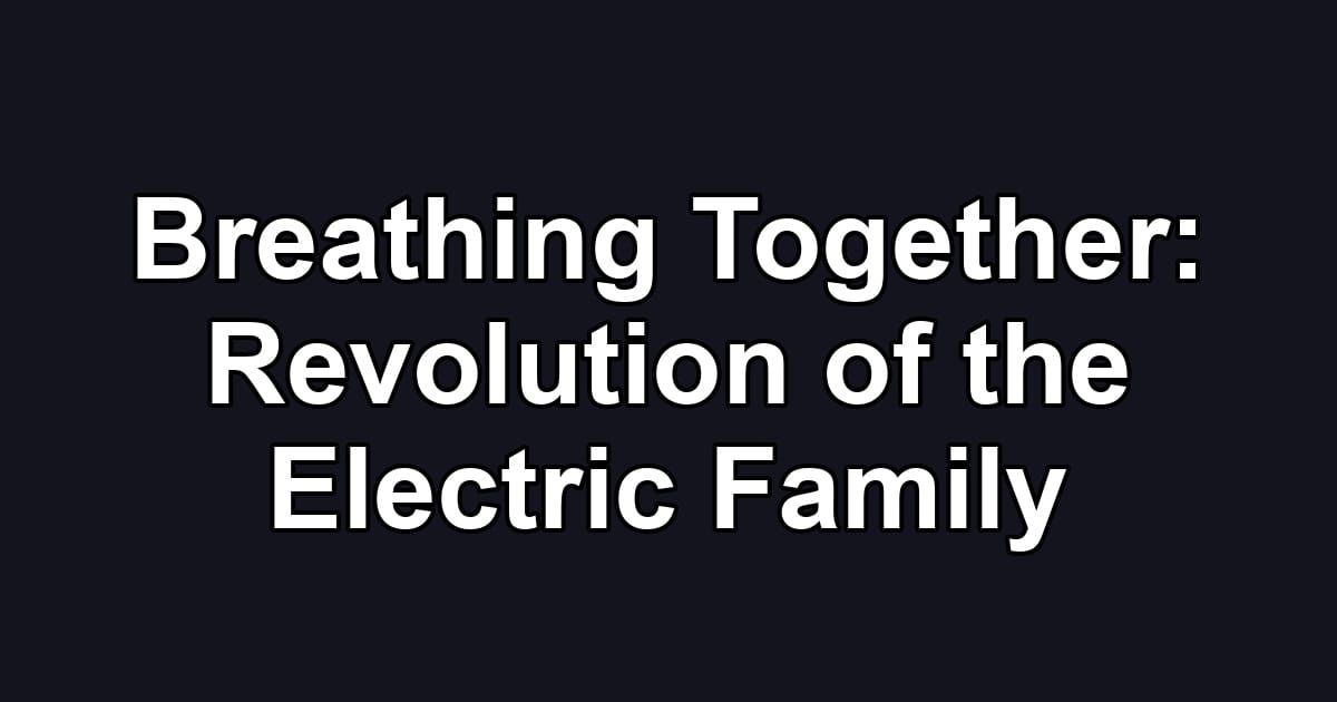 Breathing Together: Revolution of the Electric Family