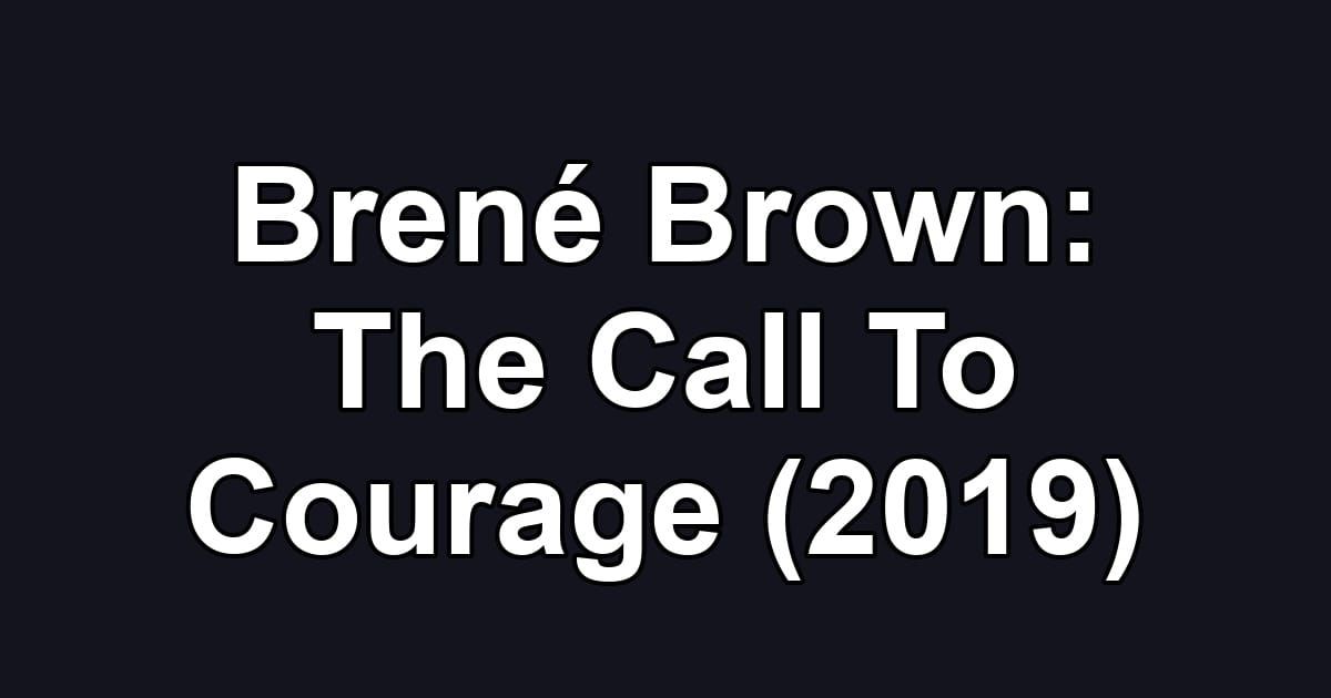 Brené Brown: The Call To Courage (2019)
