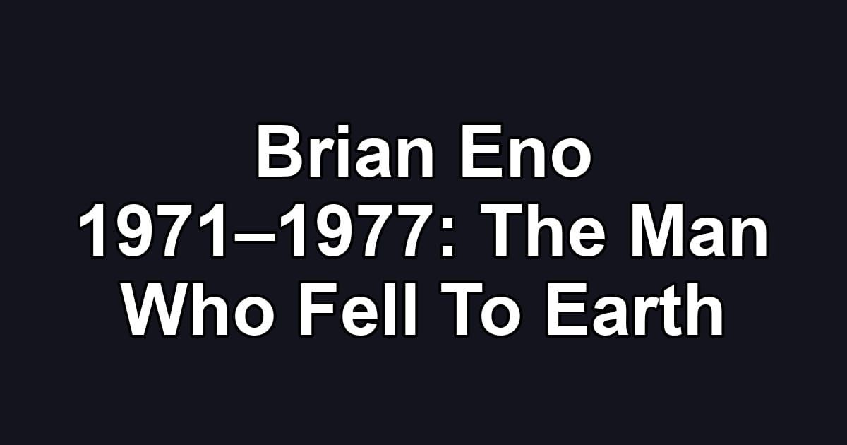 Brian Eno 1971–1977: The Man Who Fell To Earth