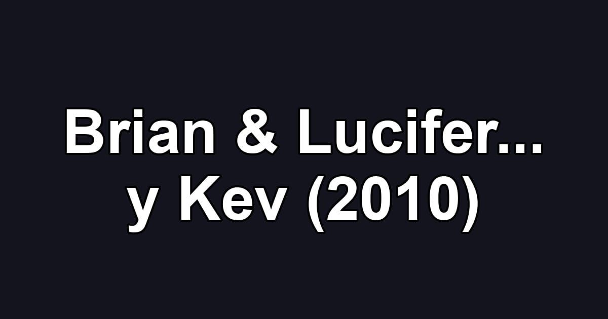 Brian & Lucifer... y Kev (2010)