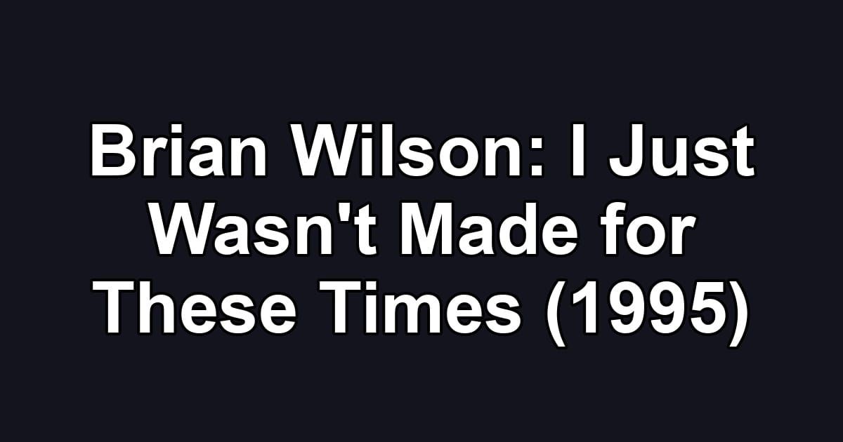 Brian Wilson: I Just Wasn't Made for These Times (1995)