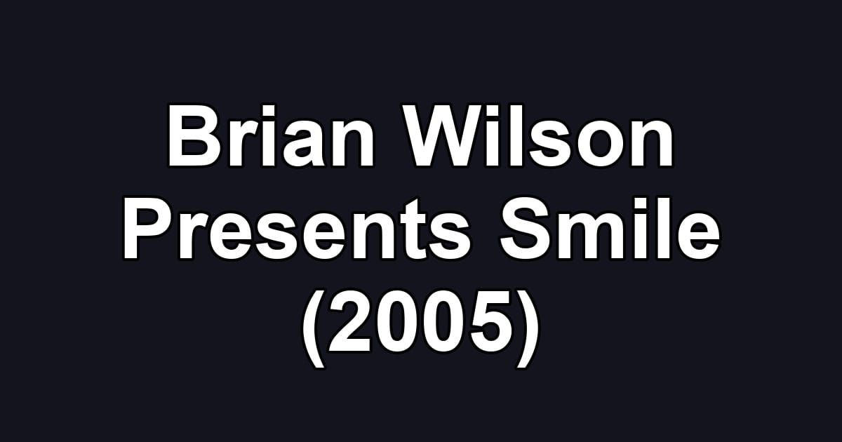 Brian Wilson Presents Smile (2005)