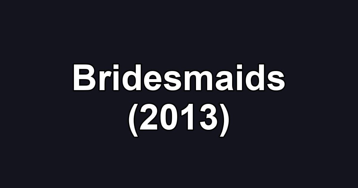 Bridesmaids (2013)