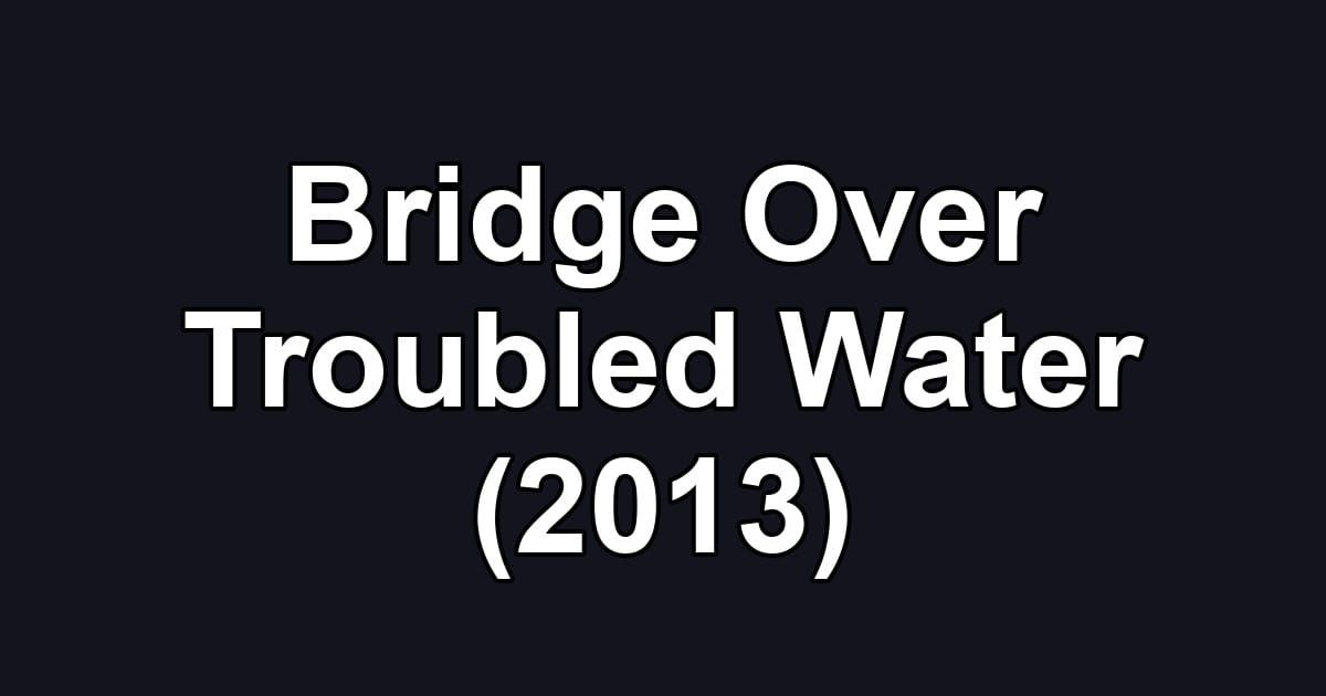 Bridge Over Troubled Water (2013)