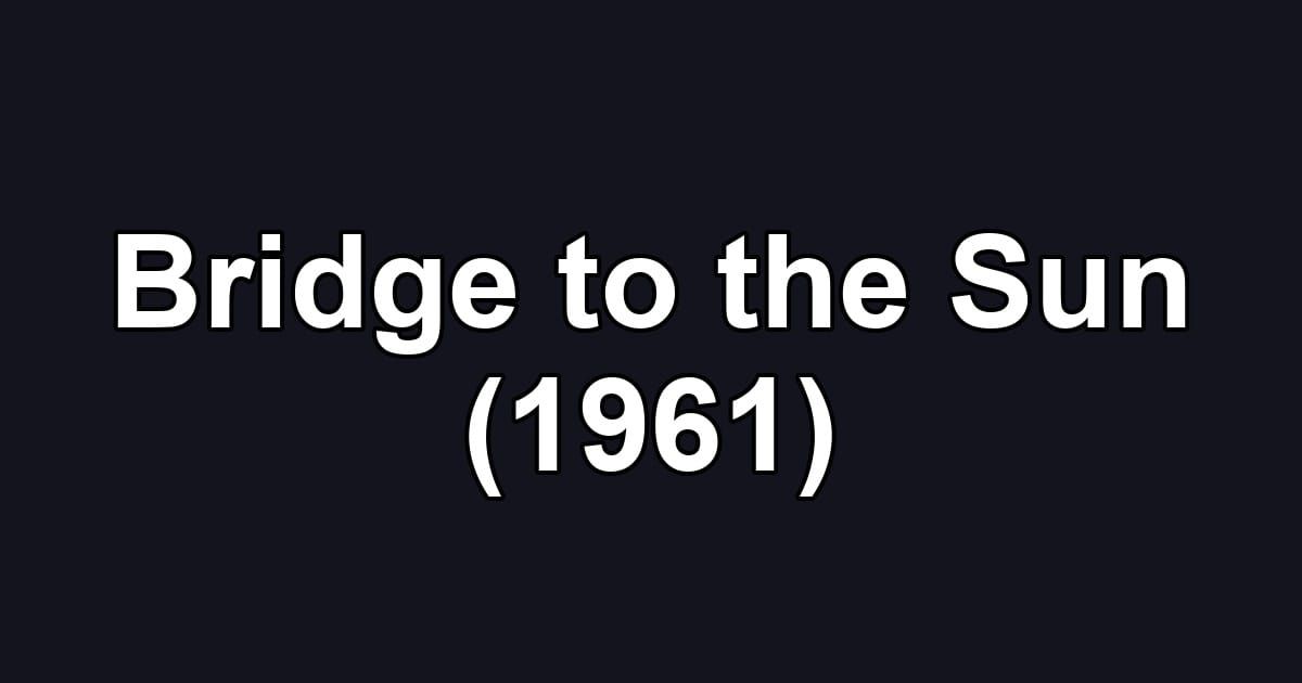 Bridge to the Sun (1961)