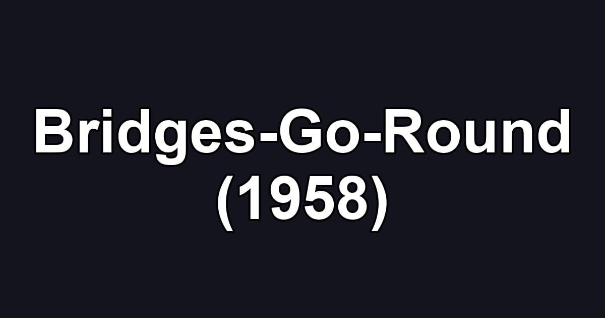 Bridges-Go-Round (1958)