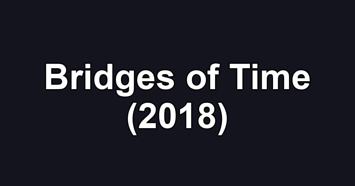 Bridges of Time (2018)