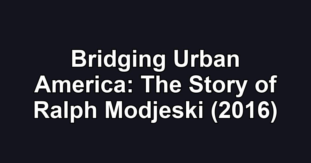 Bridging Urban America: The Story of Ralph Modjeski (2016)