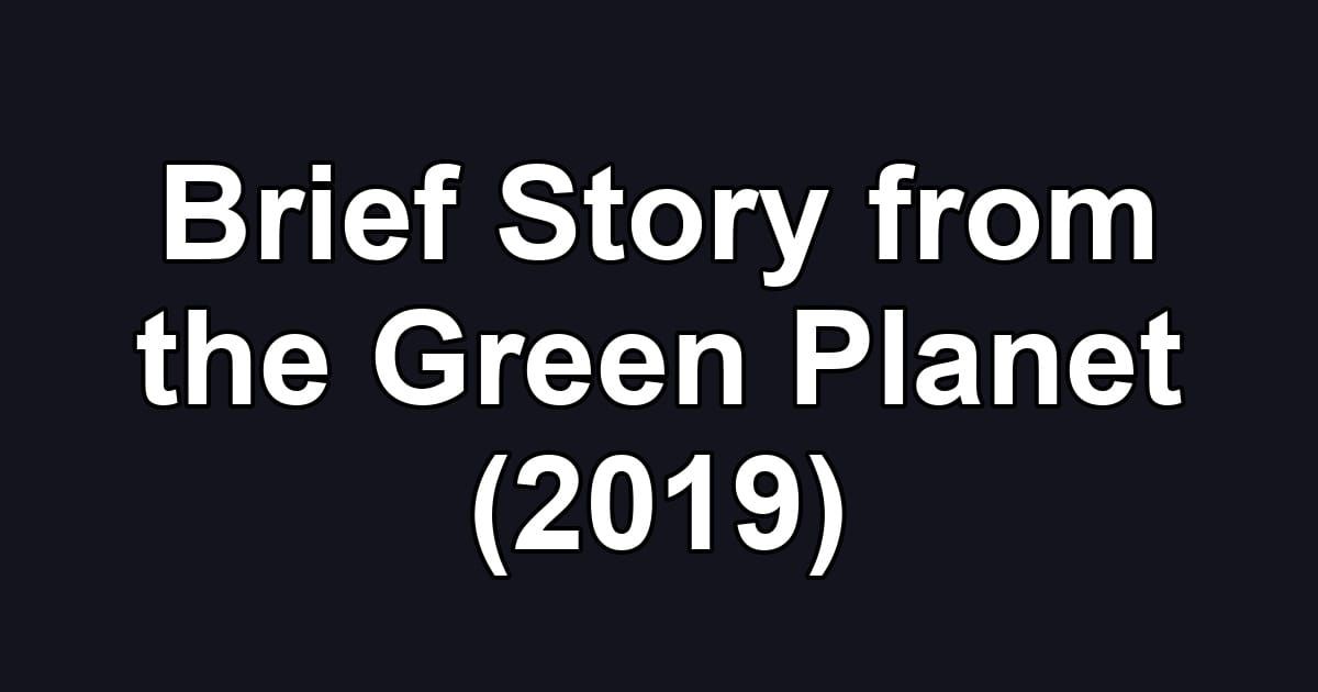 Brief Story from the Green Planet (2019)