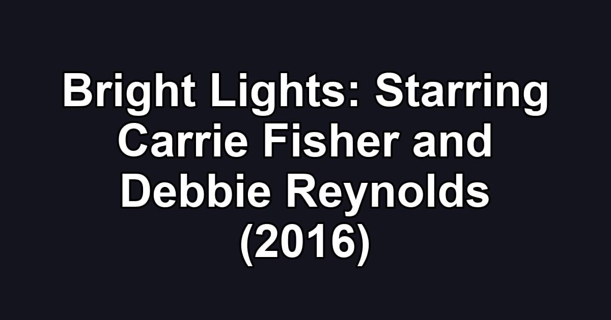 Bright Lights: Starring Carrie Fisher and Debbie Reynolds (2016)