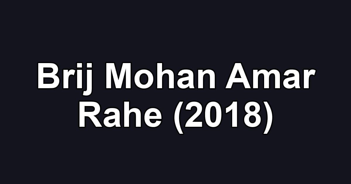 Brij Mohan Amar Rahe (2018)