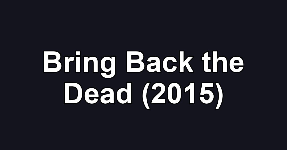 Bring Back the Dead (2015)