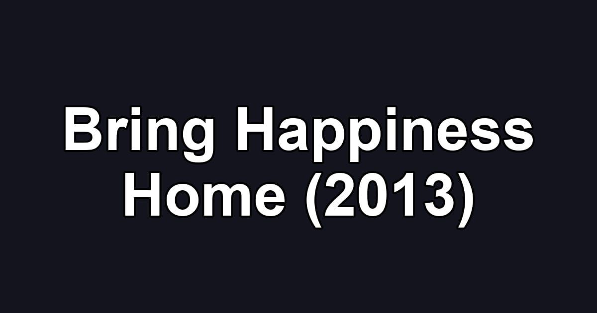 Bring Happiness Home (2013)