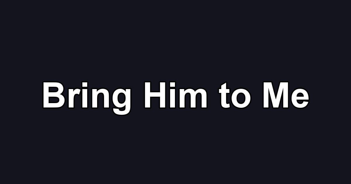 Bring Him to Me