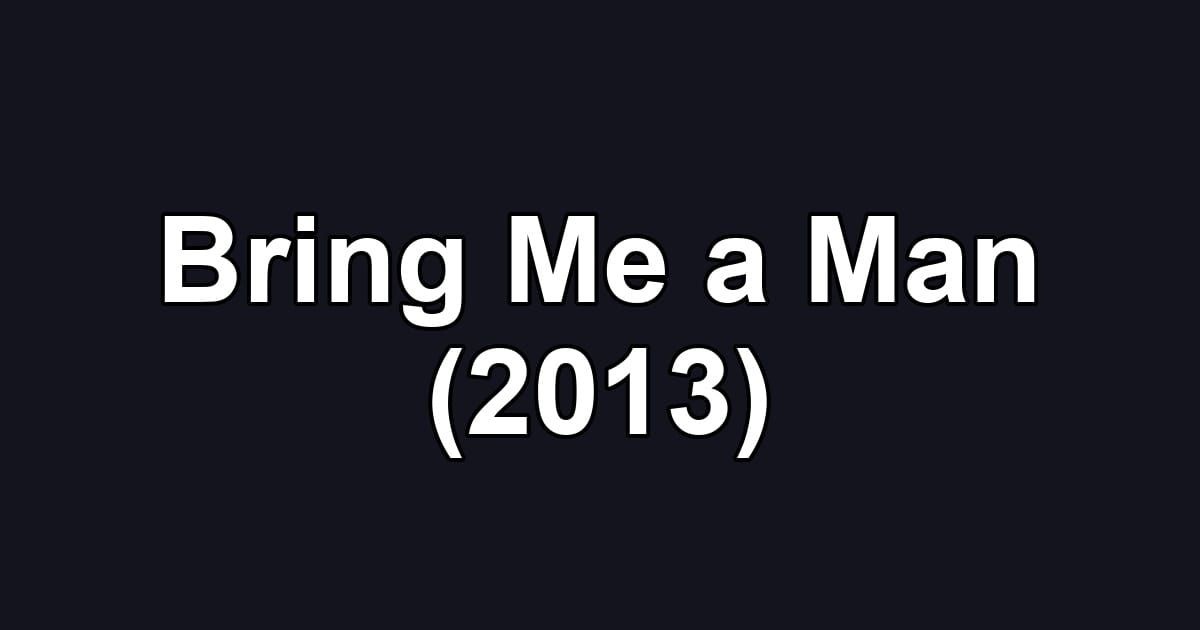 Bring Me a Man (2013)
