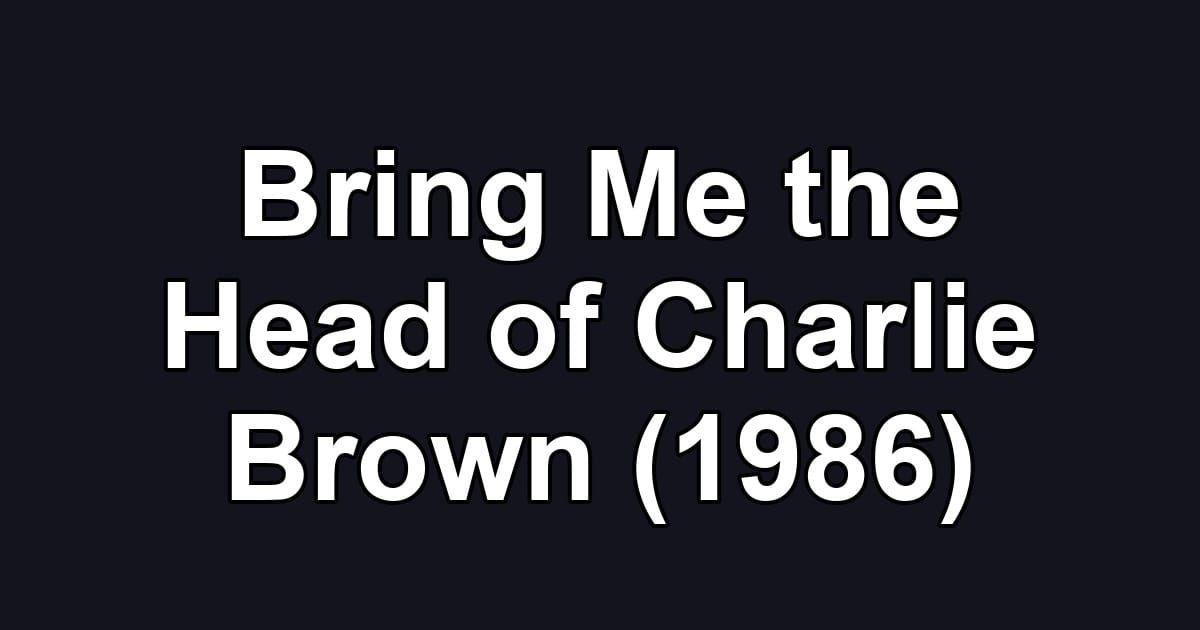 Bring Me the Head of Charlie Brown (1986)