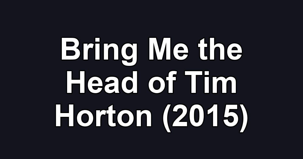 Bring Me the Head of Tim Horton (2015)